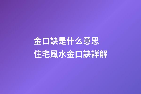 金口訣是什么意思 住宅風水金口訣詳解
